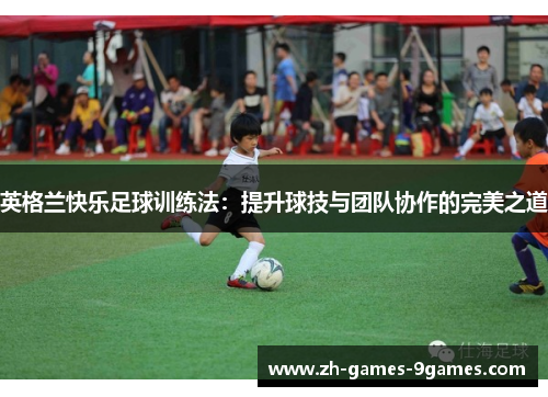 英格兰快乐足球训练法：提升球技与团队协作的完美之道