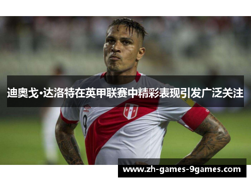 迪奥戈·达洛特在英甲联赛中精彩表现引发广泛关注