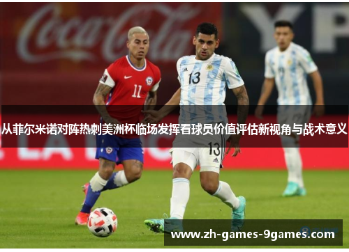 从菲尔米诺对阵热刺美洲杯临场发挥看球员价值评估新视角与战术意义