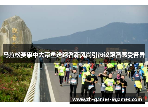 马拉松赛事中大带鱼送跑者新风尚引热议跑者感受各异